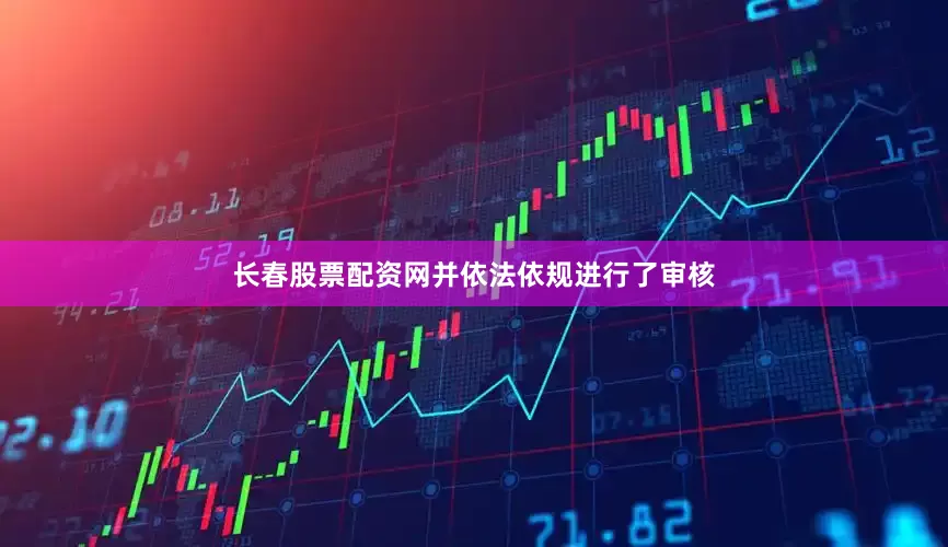 长春股票配资网并依法依规进行了审核