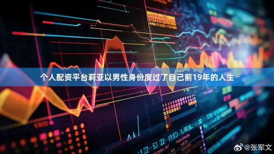 个人配资平台莉亚以男性身份度过了自己前19年的人生