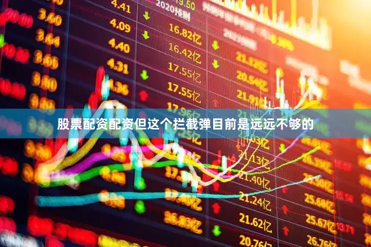 股票配资配资但这个拦截弹目前是远远不够的