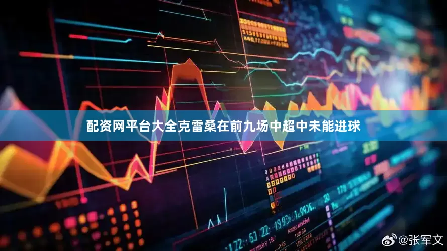 配资网平台大全克雷桑在前九场中超中未能进球