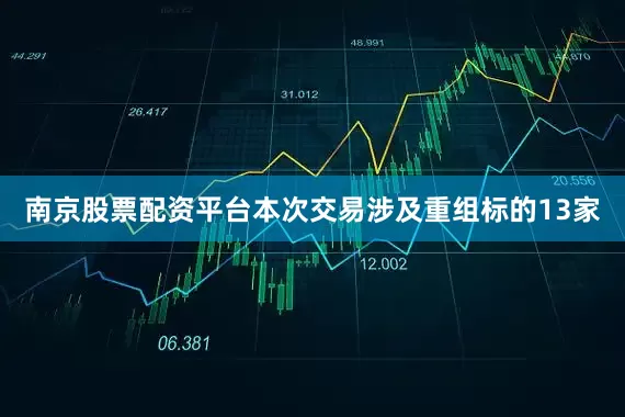 南京股票配资平台本次交易涉及重组标的13家
