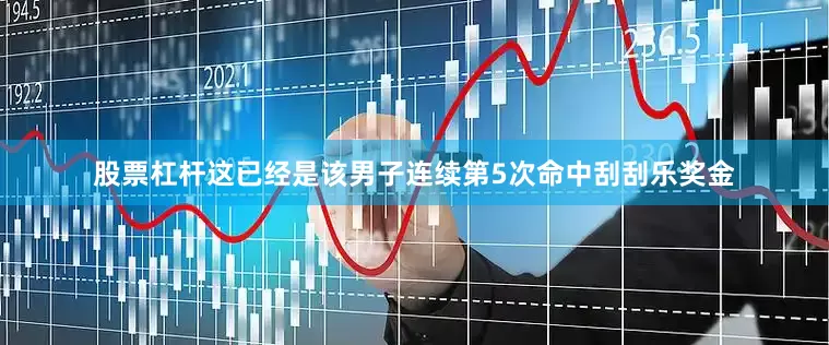 股票杠杆这已经是该男子连续第5次命中刮刮乐奖金