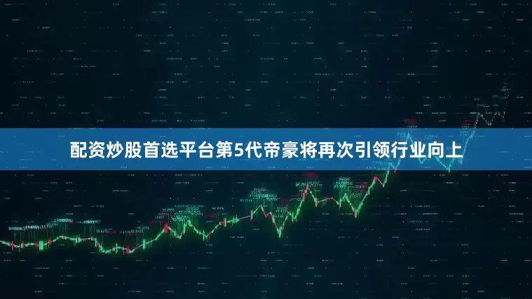 配资炒股首选平台第5代帝豪将再次引领行业向上
