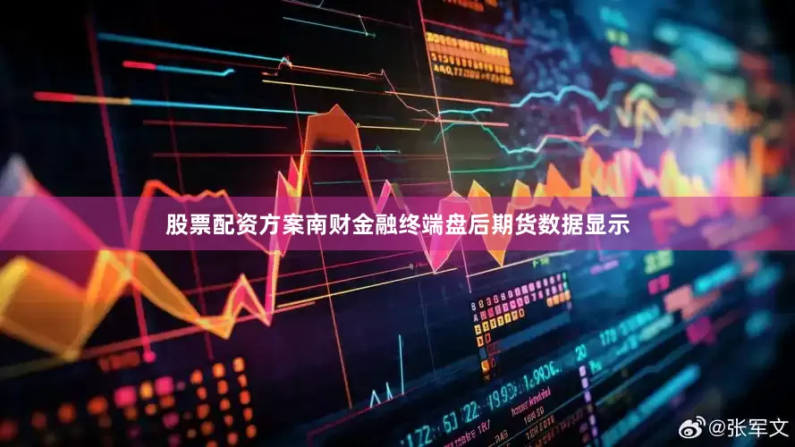 股票配资方案南财金融终端盘后期货数据显示
