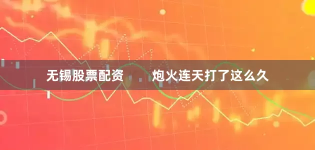 无锡股票配资        炮火连天打了这么久