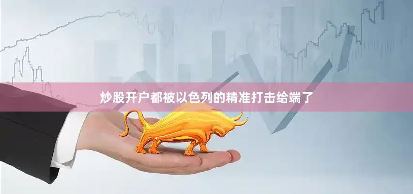 炒股开户都被以色列的精准打击给端了