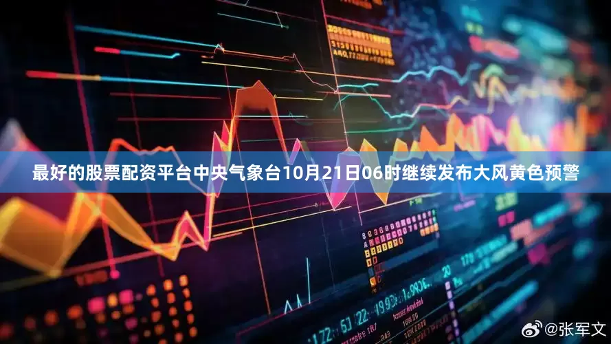 最好的股票配资平台中央气象台10月21日06时继续发布大风黄色预警